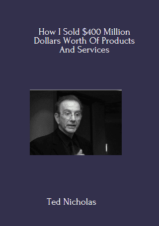 Available Only $49, How I Sold $400 Million Dollars Worth Of Products And Services – Ted Nicholas Course