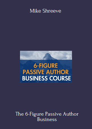 Available Only $79, The 6-Figure Passive Author Business – Mike Shreeve Course